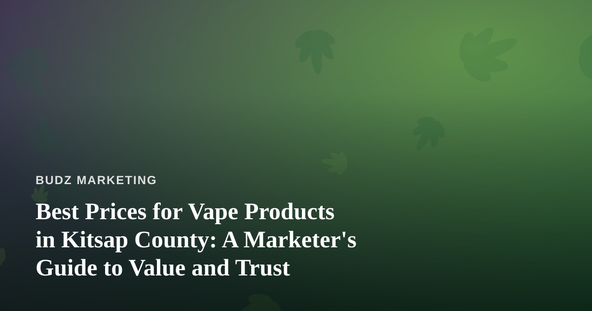 Best Prices for Vape Products in Kitsap County: A Marketer’s Guide to Value and Trust
