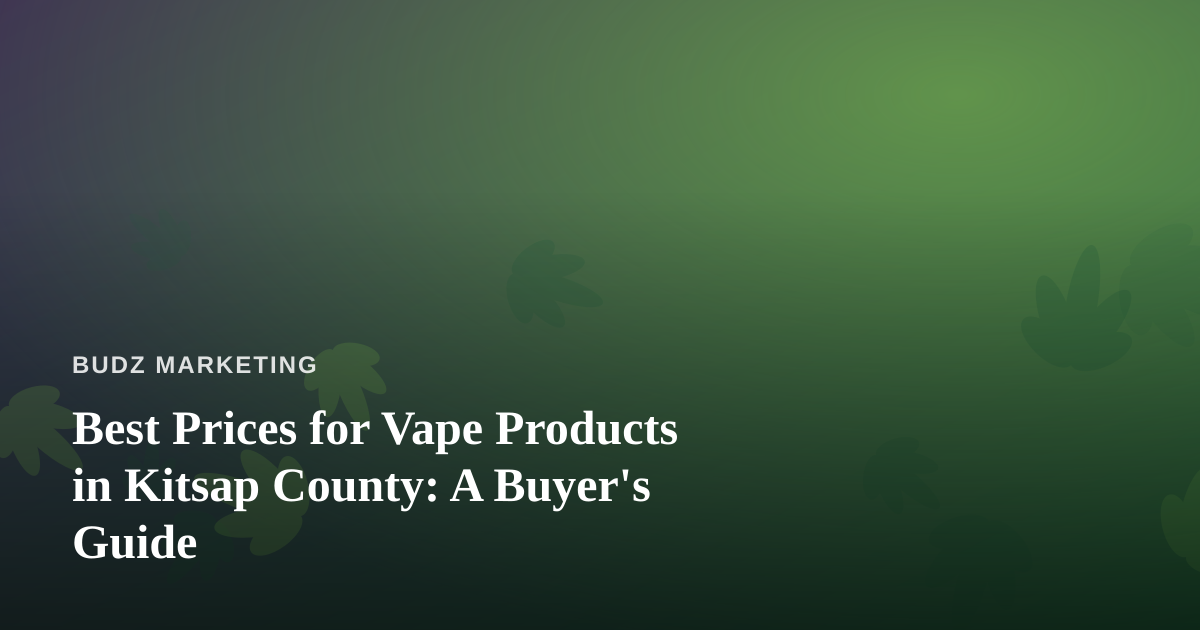 Best Prices for Vape Products in Kitsap County: A Buyer’s Guide
