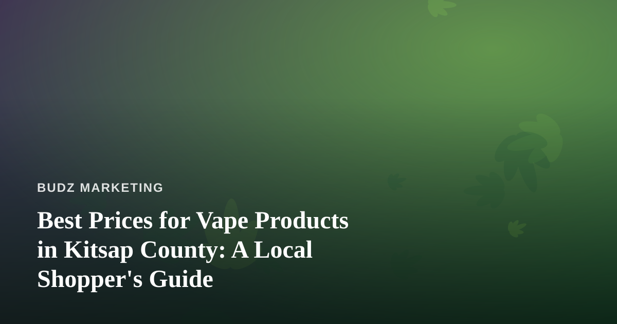 Best Prices for Vape Products in Kitsap County: A Local Shopper’s Guide
