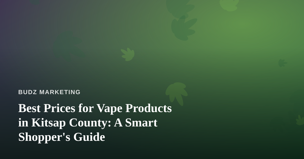 Best Prices for Vape Products in Kitsap County: A Smart Shopper’s Guide