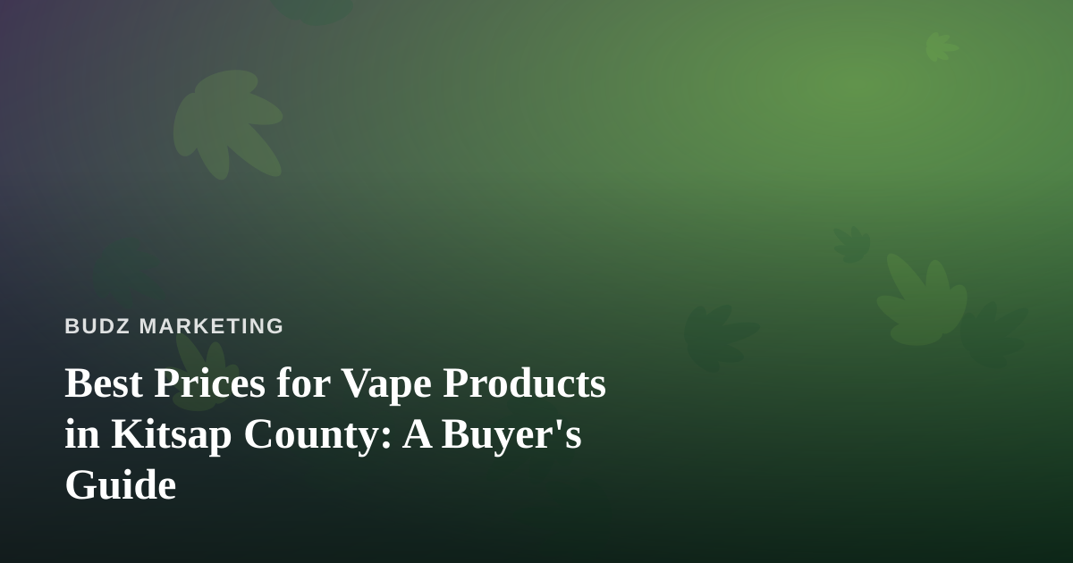 Best Prices for Vape Products in Kitsap County: A Buyer’s Guide