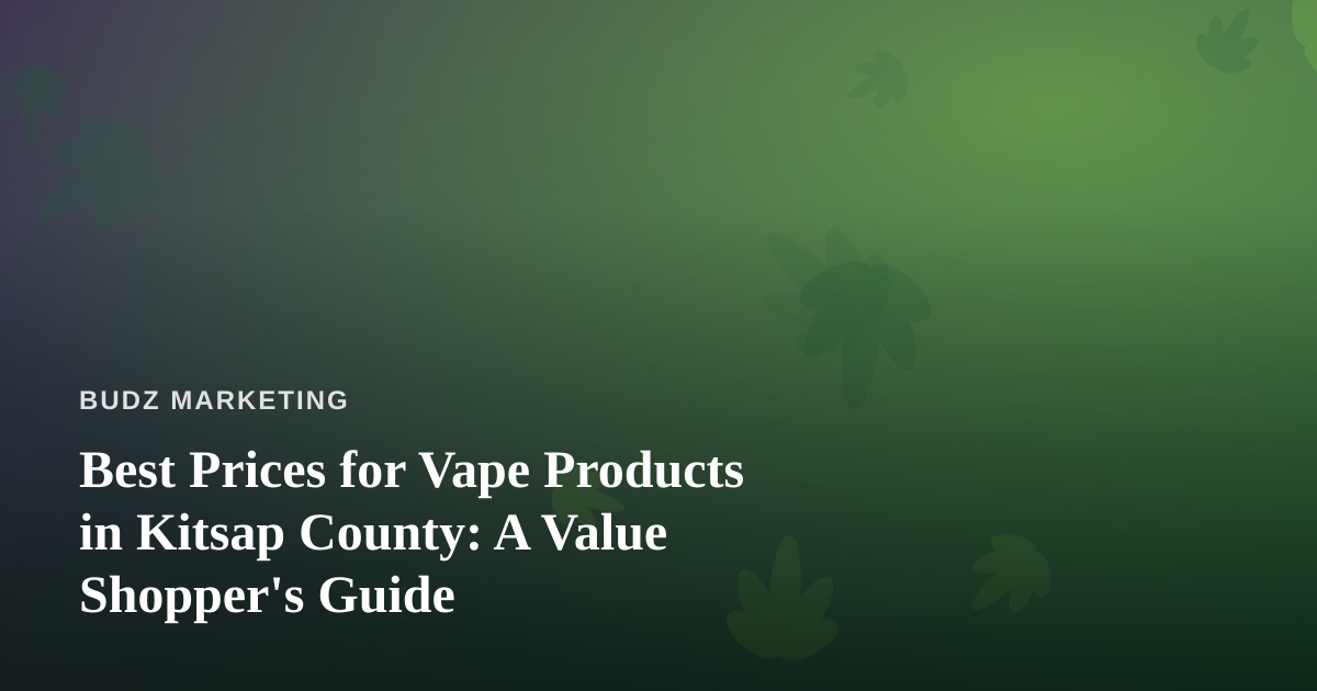 Best Prices for Vape Products in Kitsap County: A Value Shopper’s Guide