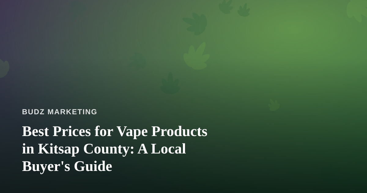 Best Prices for Vape Products in Kitsap County: A Local Buyer’s Guide