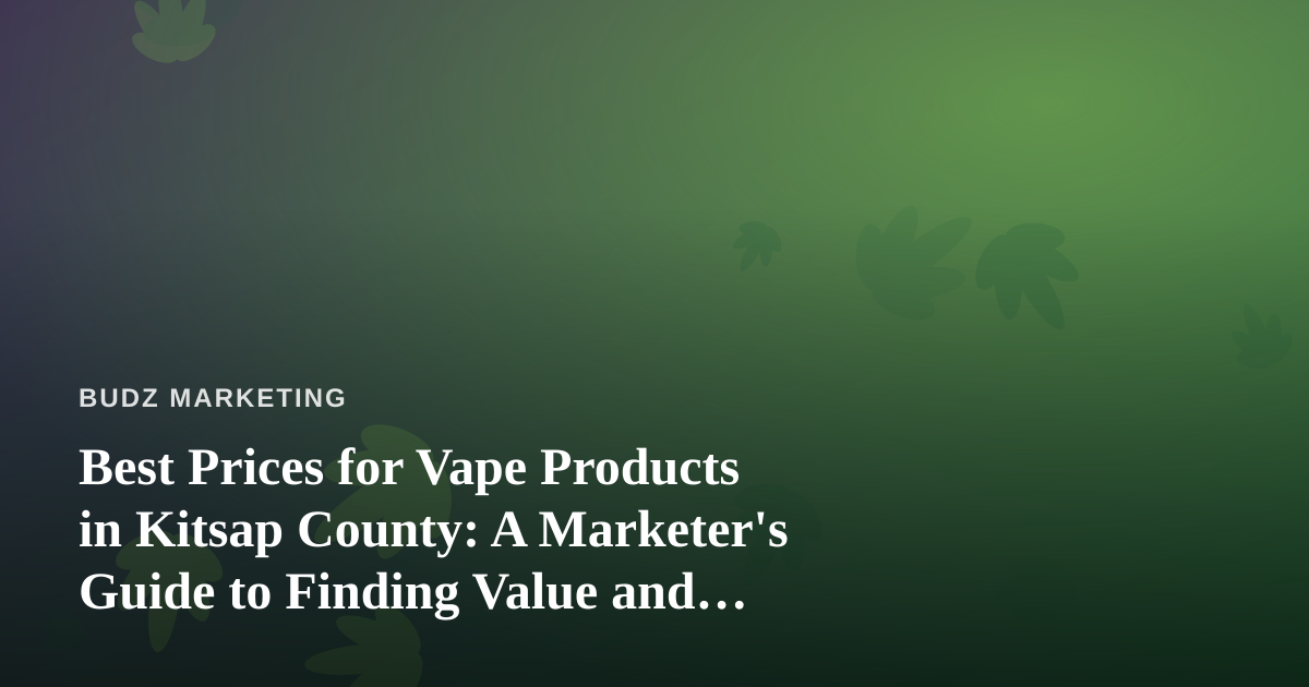 Best Prices for Vape Products in Kitsap County: A Marketer’s Guide to Finding Value and Building Loyalty
