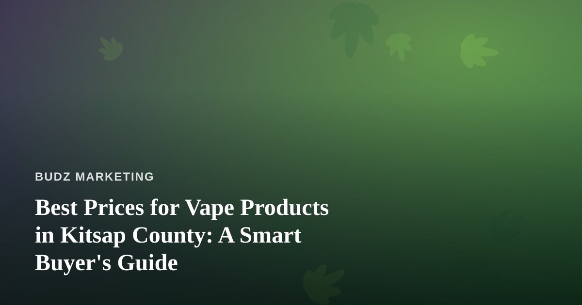 Best Prices for Vape Products in Kitsap County: A Smart Buyer’s Guide