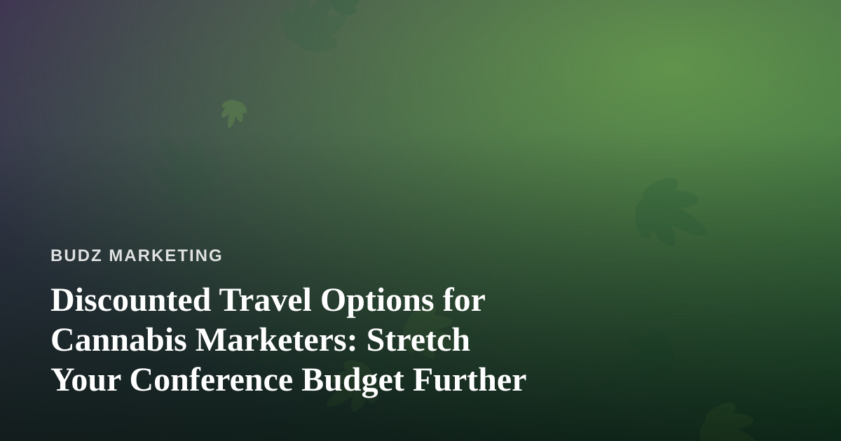 Discounted Travel Options for Cannabis Marketers: Stretch Your Conference Budget Further