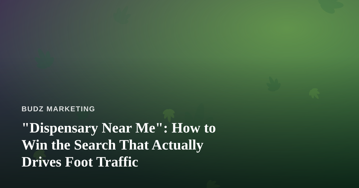 “Dispensary Near Me”: How to Win the Search That Actually Drives Foot Traffic