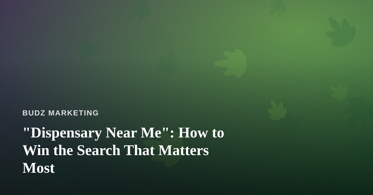 “Dispensary Near Me”: How to Win the Search That Matters Most