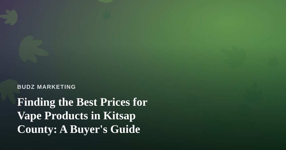 Finding the Best Prices for Vape Products in Kitsap County: A Buyer’s Guide