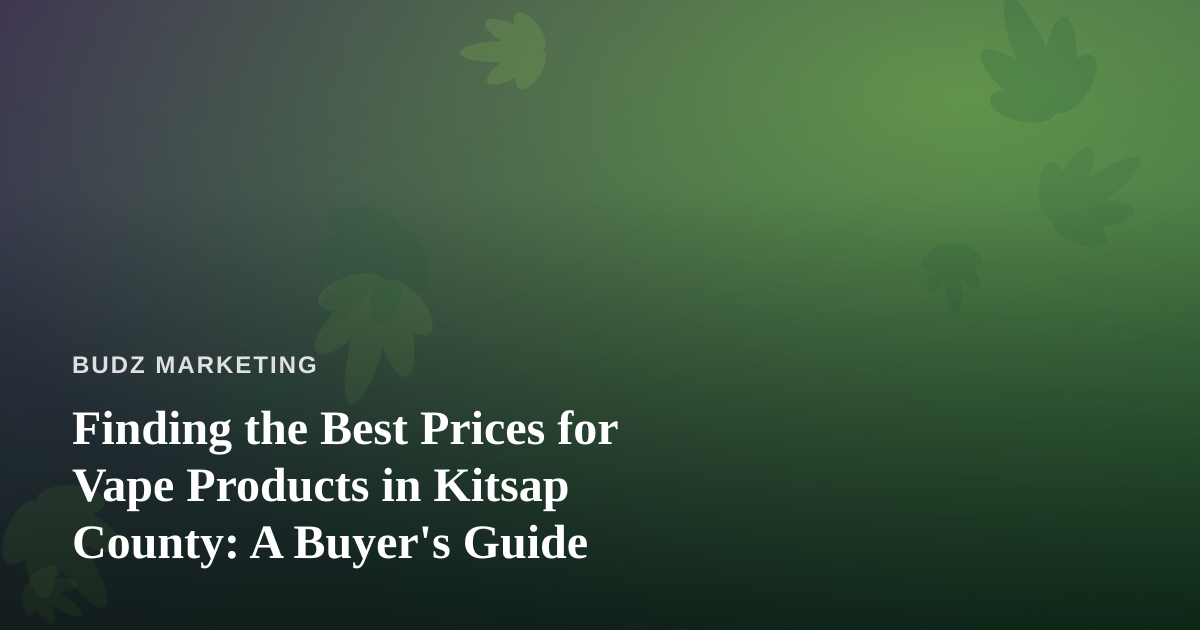 Finding the Best Prices for Vape Products in Kitsap County: A Buyer’s Guide