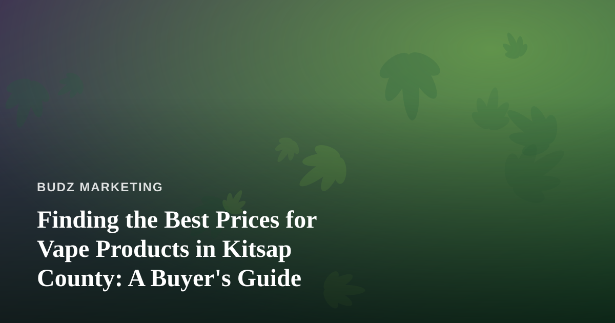 Finding the Best Prices for Vape Products in Kitsap County: A Buyer’s Guide