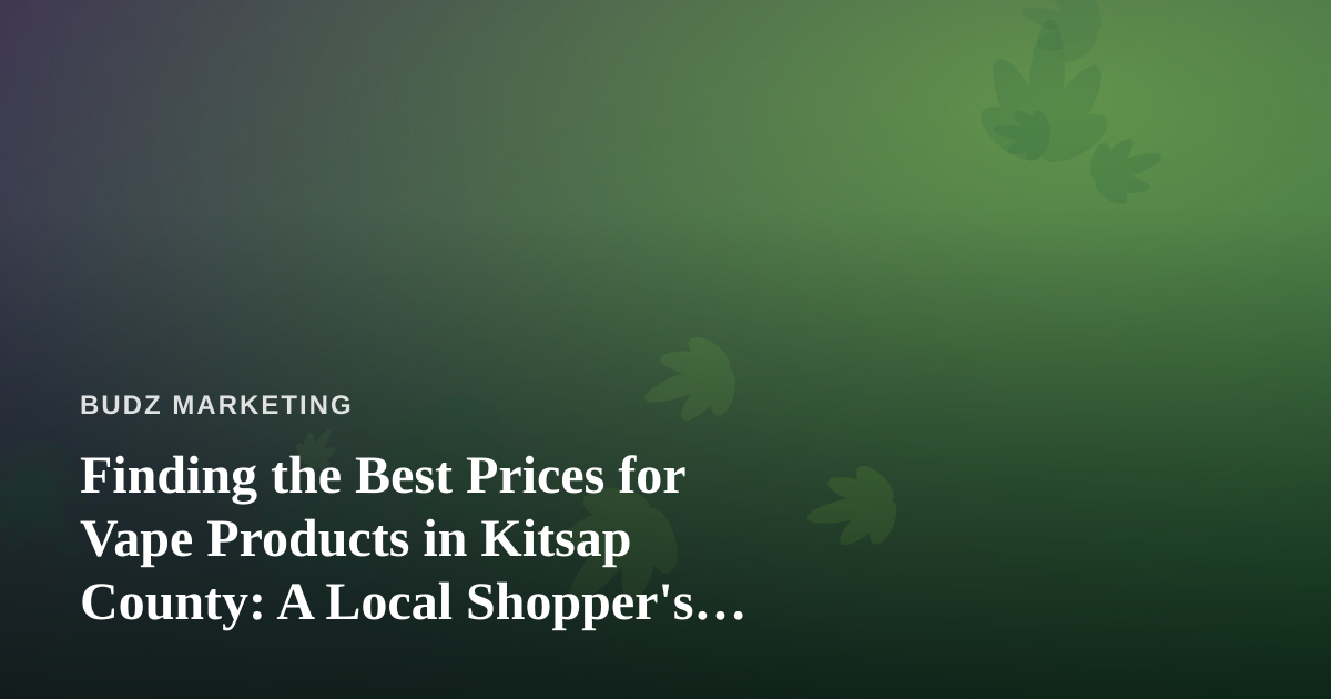 Finding the Best Prices for Vape Products in Kitsap County: A Local Shopper’s Guide