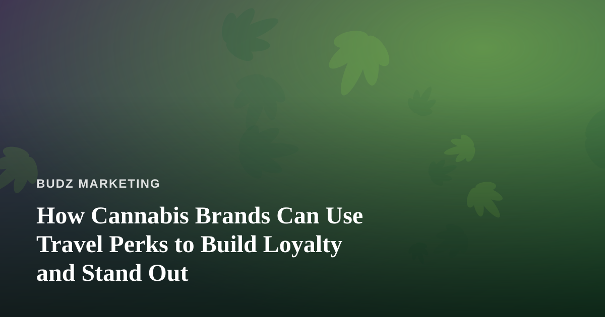 How Cannabis Brands Can Use Travel Perks to Build Loyalty and Stand Out