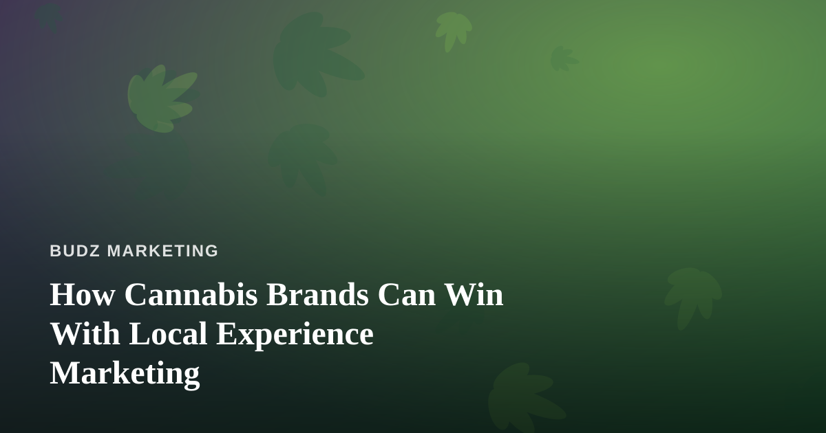 How Cannabis Brands Can Win With Local Experience Marketing