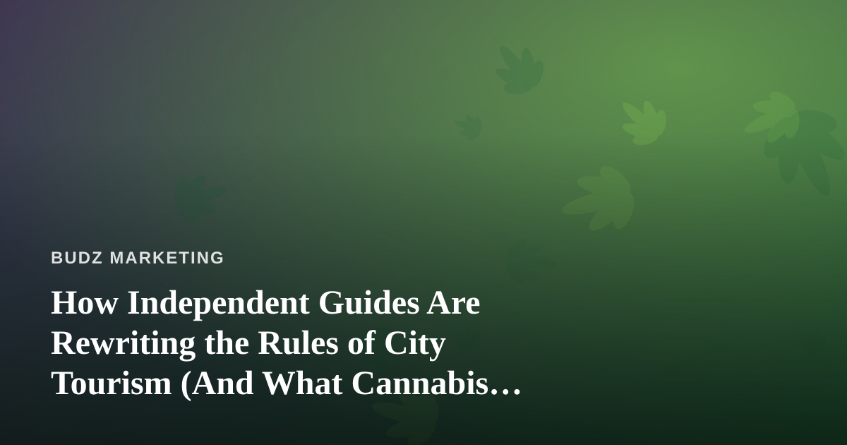 How Independent Guides Are Rewriting the Rules of City Tourism (And What Cannabis Brands Can Learn From It)
