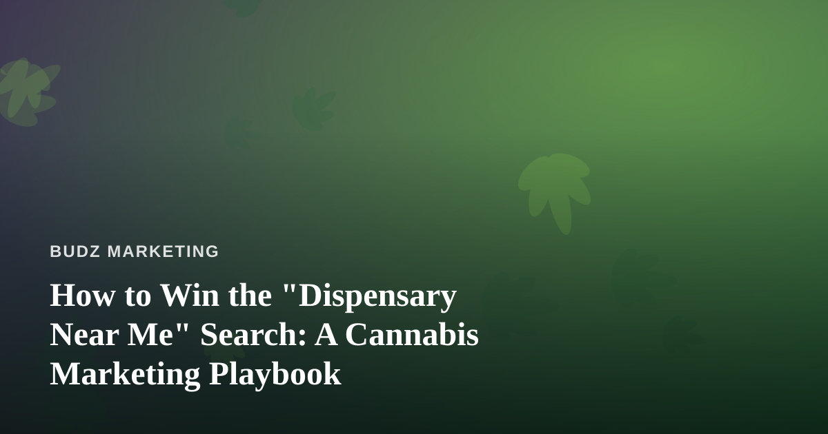 How to Win the “Dispensary Near Me” Search: A Cannabis Marketing Playbook