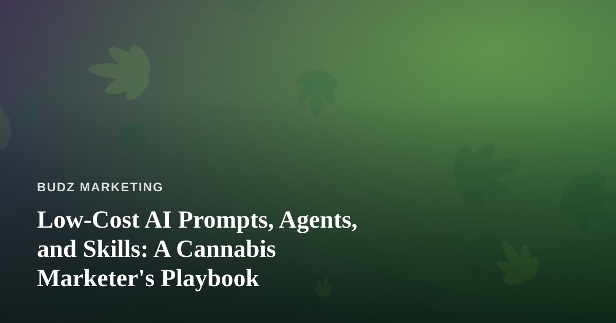 Low-Cost AI Prompts, Agents, and Skills: A Cannabis Marketer’s Playbook