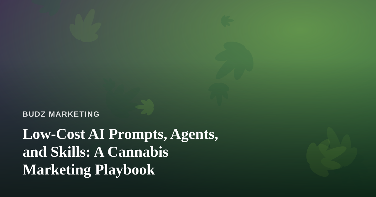 Low-Cost AI Prompts, Agents, and Skills: A Cannabis Marketing Playbook
