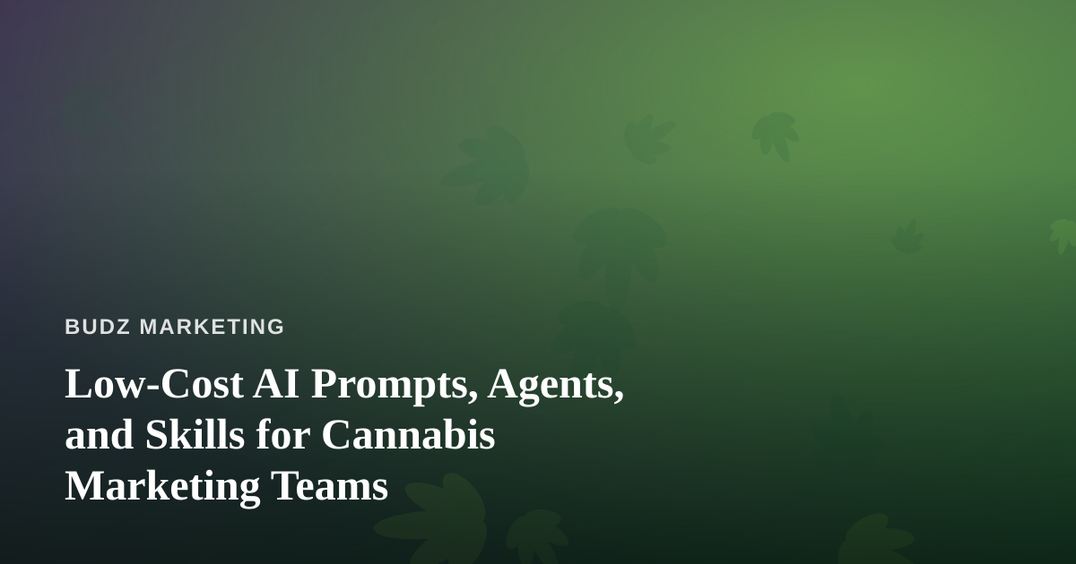 Low-Cost AI Prompts, Agents, and Skills for Cannabis Marketing Teams
