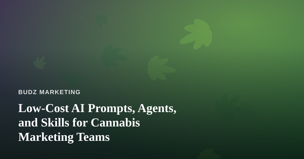 Low-Cost AI Prompts, Agents, and Skills for Cannabis Marketing Teams