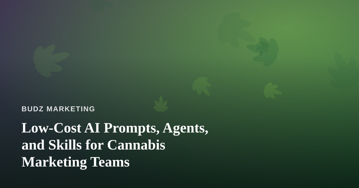 Low-Cost AI Prompts, Agents, and Skills for Cannabis Marketing Teams