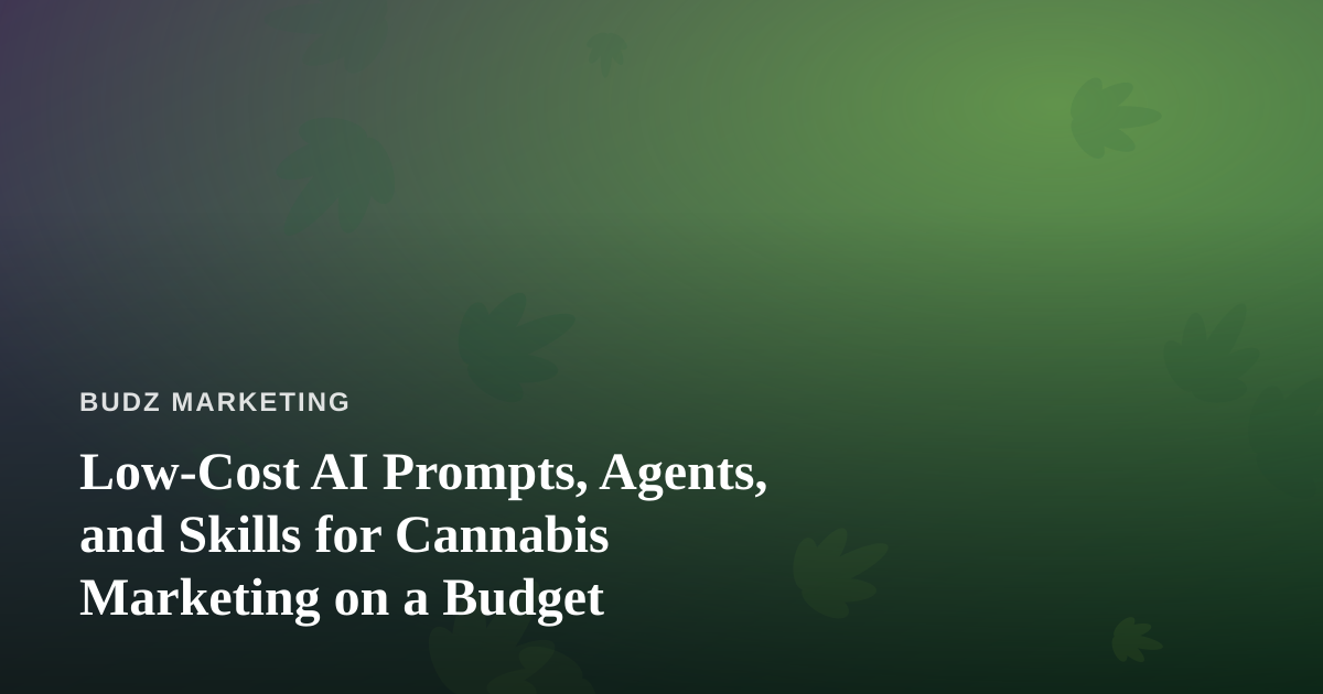 Low-Cost AI Prompts, Agents, and Skills for Cannabis Marketing on a Budget