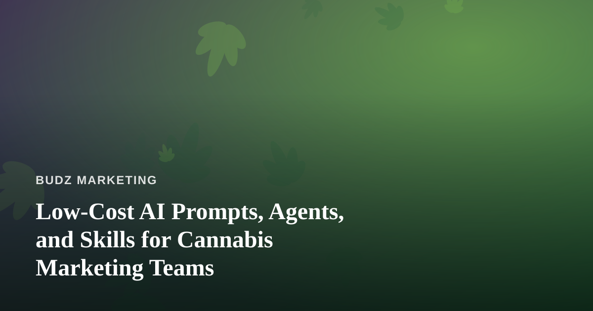 Low-Cost AI Prompts, Agents, and Skills for Cannabis Marketing Teams