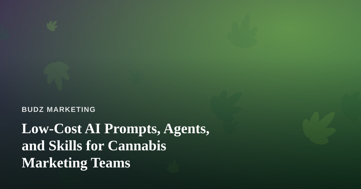 Low-Cost AI Prompts, Agents, and Skills for Cannabis Marketing Teams
