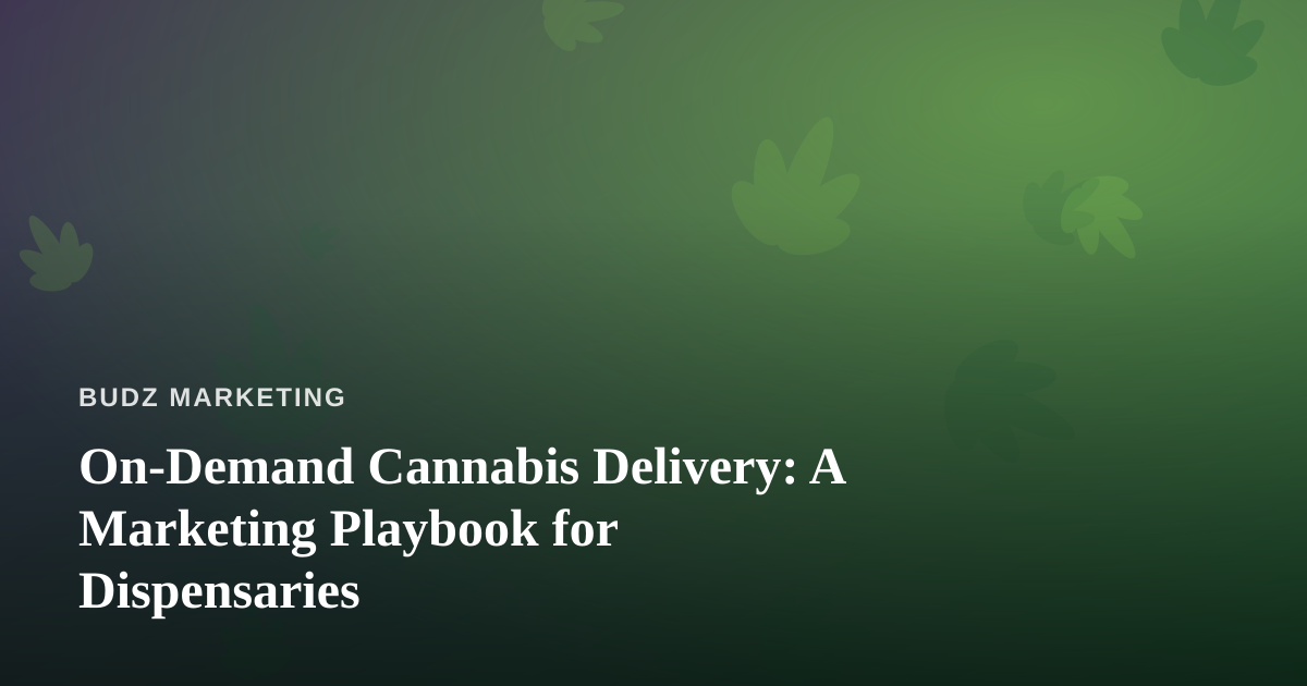 On-Demand Cannabis Delivery: A Marketing Playbook for Dispensaries