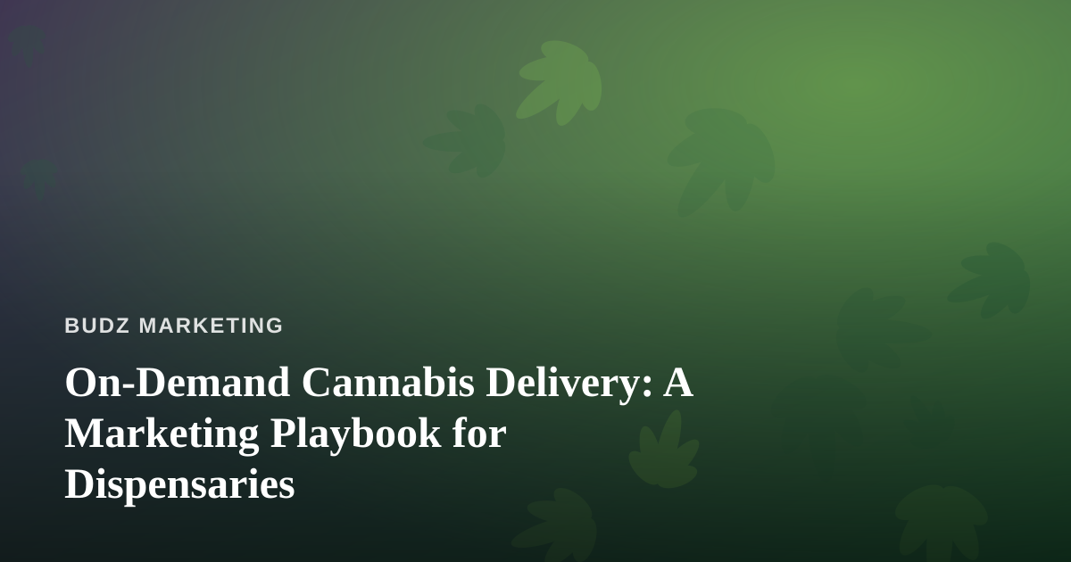 On-Demand Cannabis Delivery: A Marketing Playbook for Dispensaries