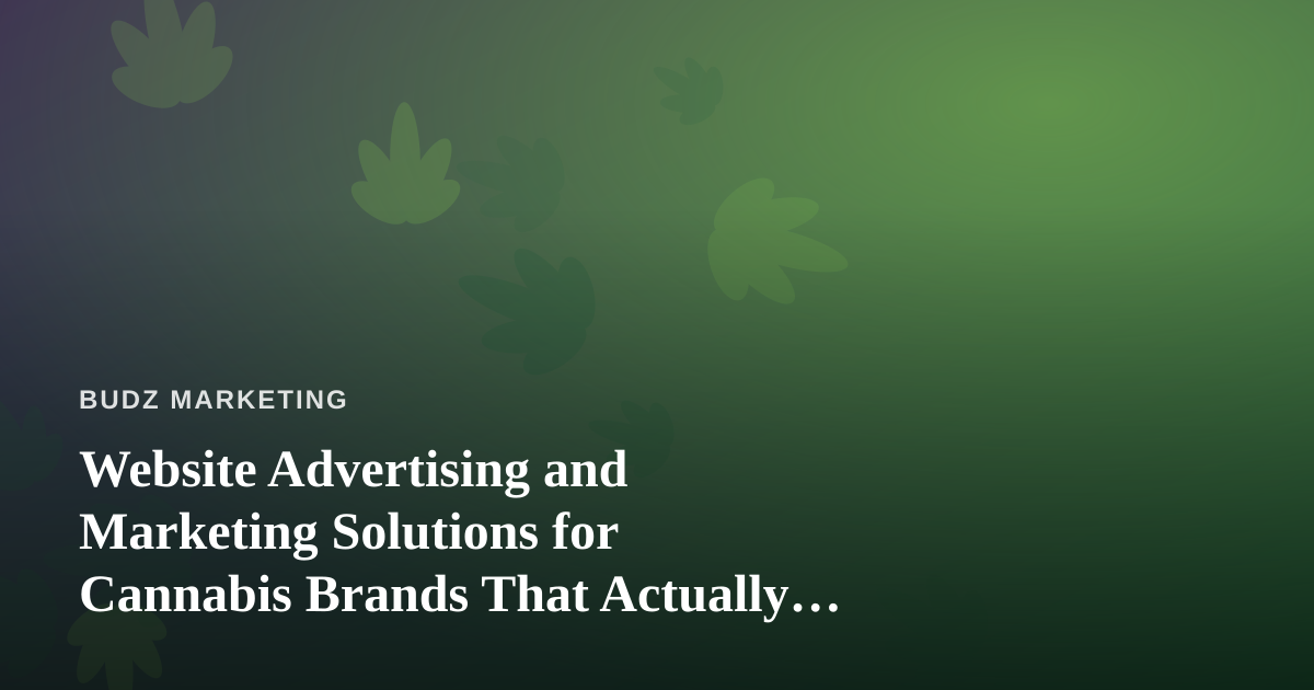 Website Advertising and Marketing Solutions for Cannabis Brands That Actually Convert
