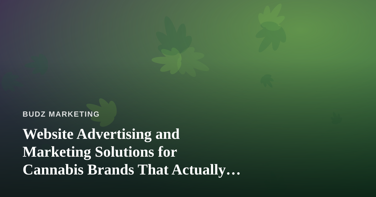 Website Advertising and Marketing Solutions for Cannabis Brands That Actually Convert
