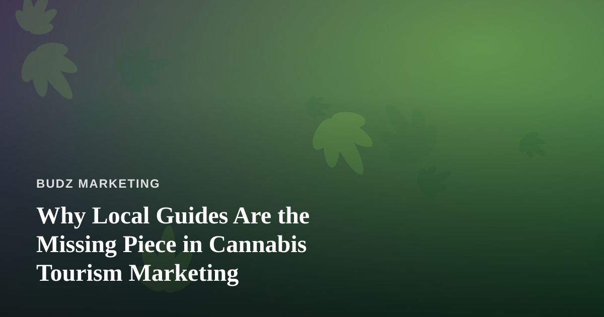 Why Local Guides Are the Missing Piece in Cannabis Tourism Marketing