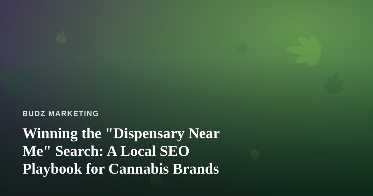 Winning the “Dispensary Near Me” Search: A Local SEO Playbook for Cannabis Brands