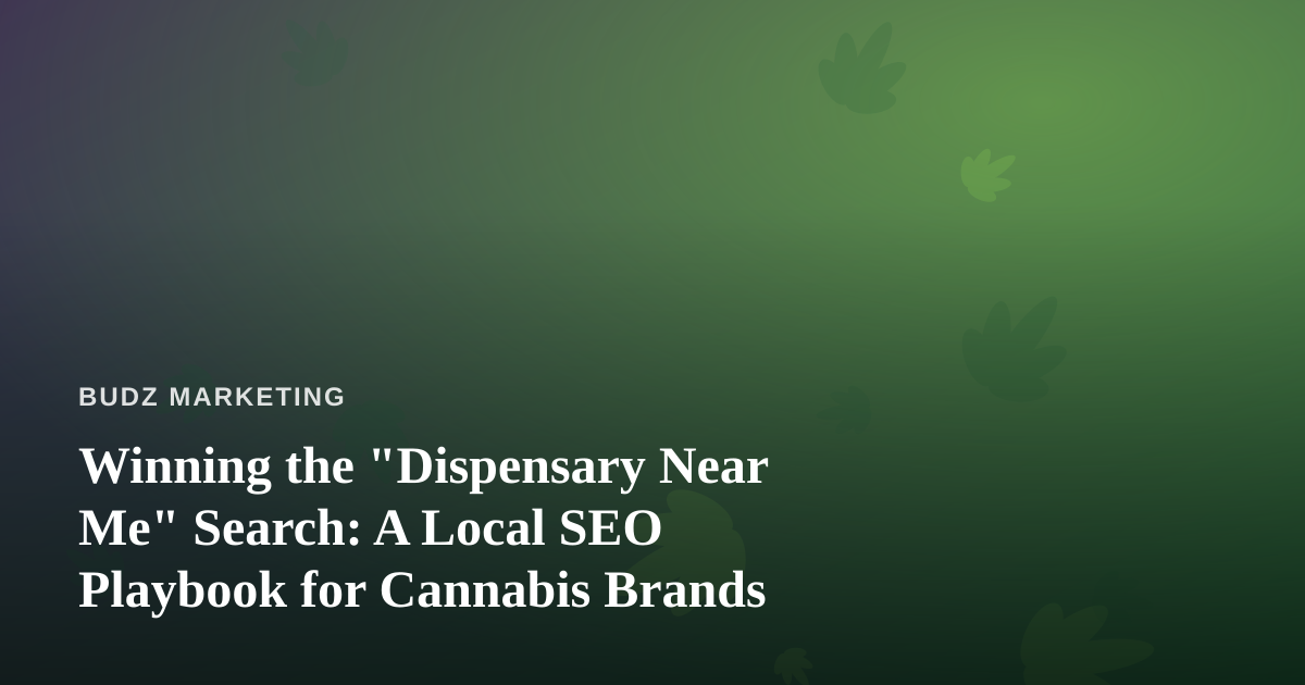 Winning the “Dispensary Near Me” Search: A Local SEO Playbook for Cannabis Brands