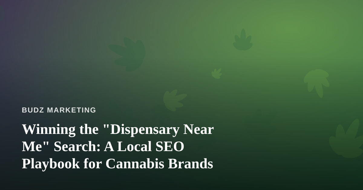 Winning the “Dispensary Near Me” Search: A Local SEO Playbook for Cannabis Brands