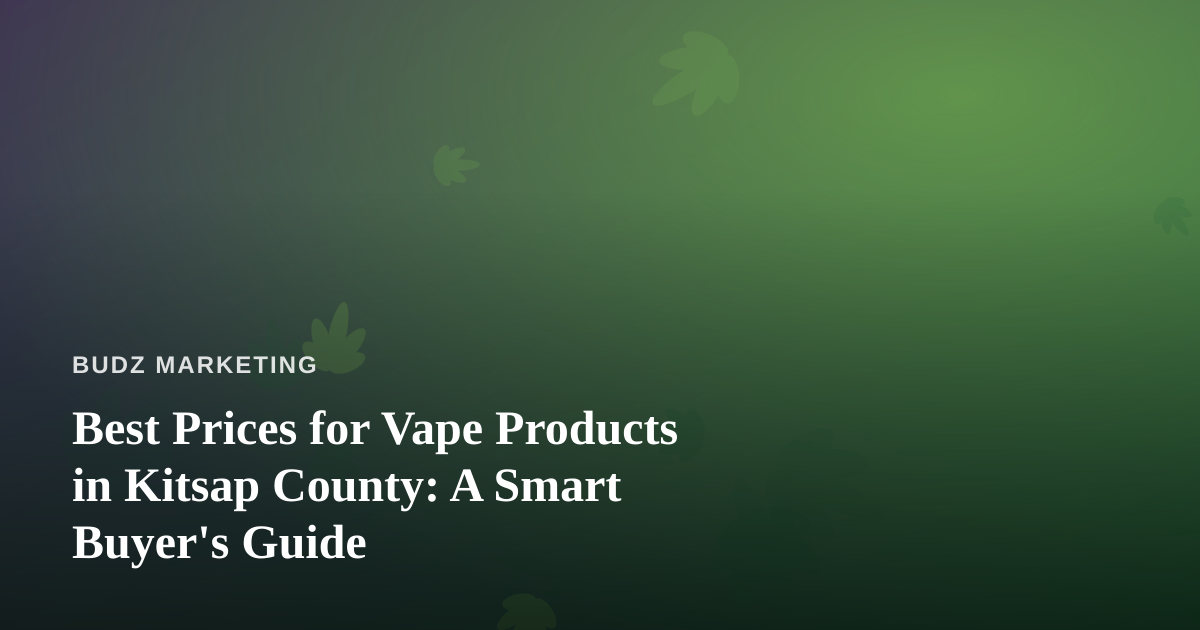 Best Prices for Vape Products in Kitsap County: A Smart Buyer’s Guide