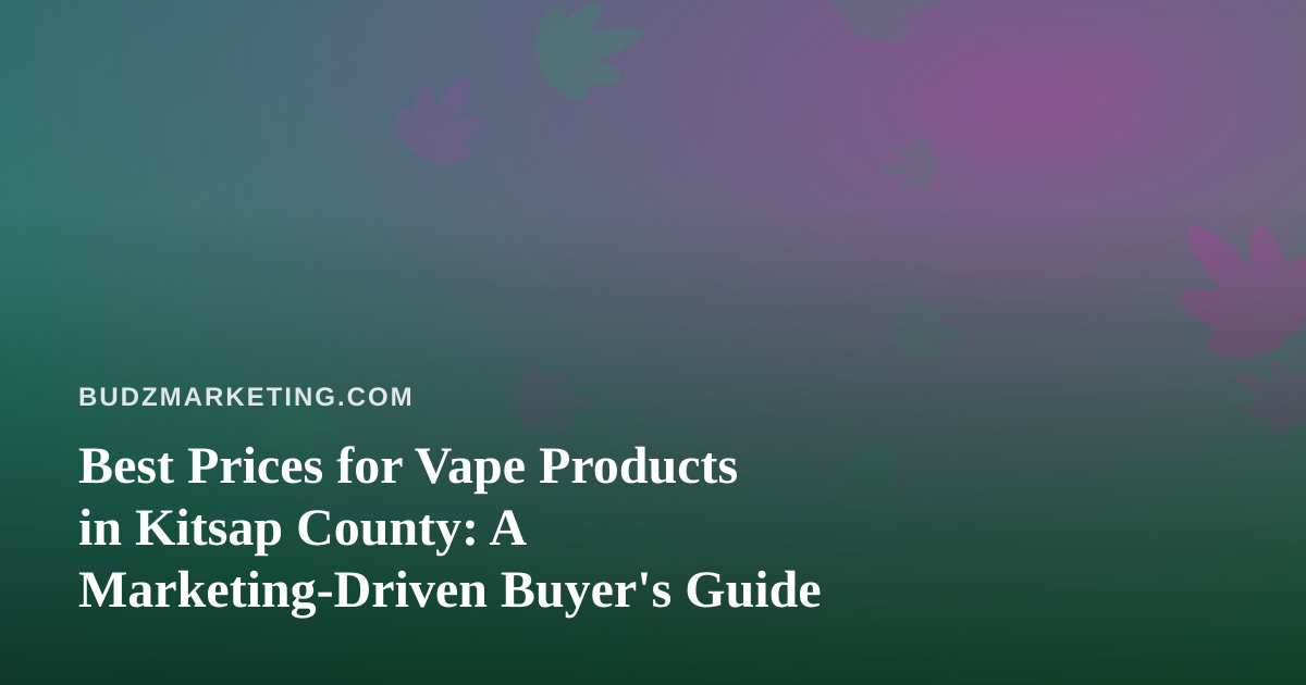 Best Prices for Vape Products in Kitsap County: A Marketing-Driven Buyer’s Guide