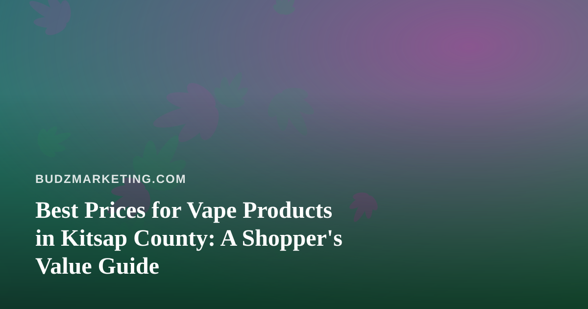 Best Prices for Vape Products in Kitsap County: A Shopper’s Value Guide