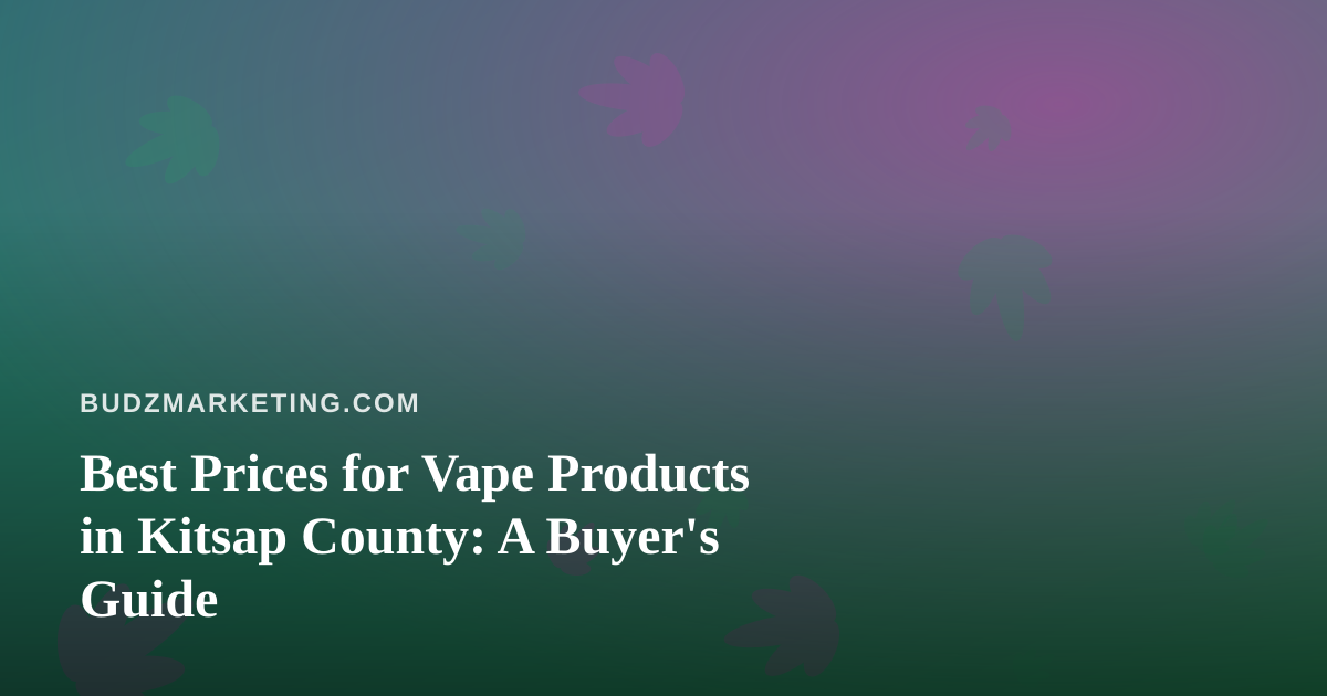 Best Prices for Vape Products in Kitsap County: A Buyer’s Guide