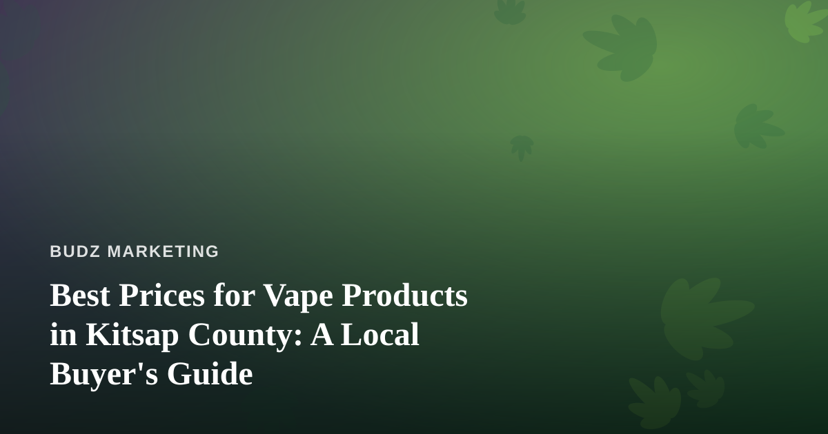 Best Prices for Vape Products in Kitsap County: A Local Buyer’s Guide