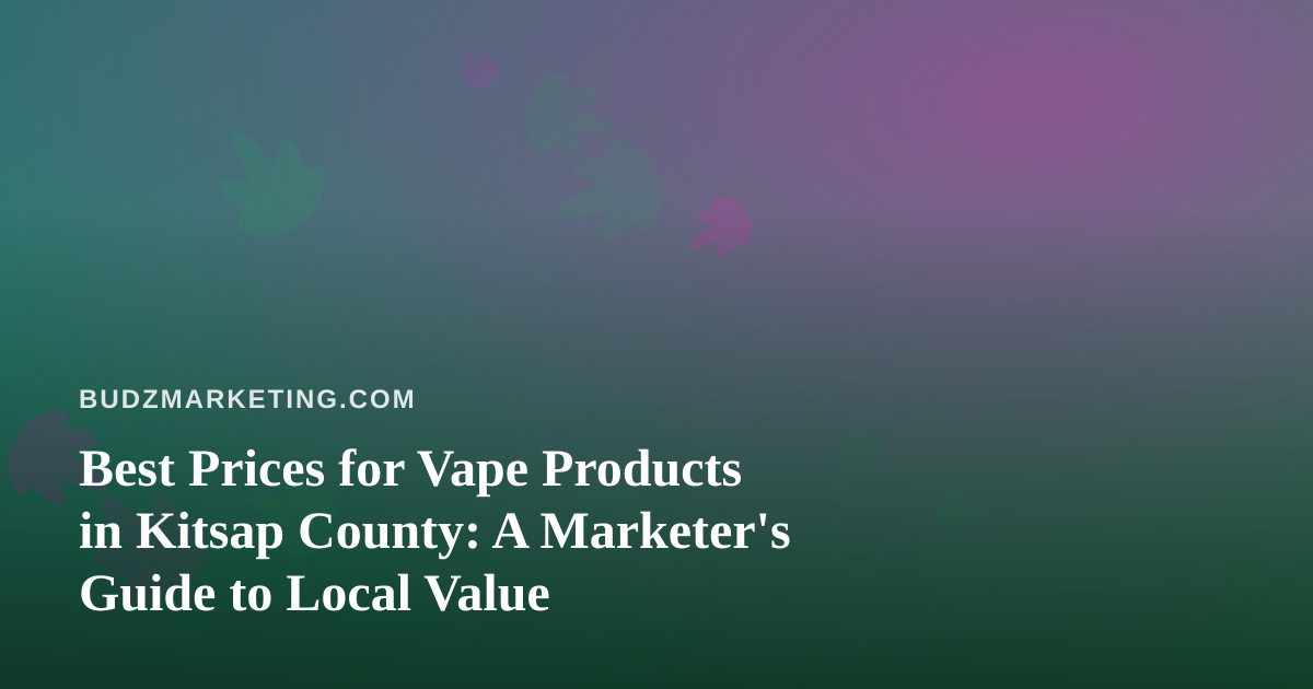 Best Prices for Vape Products in Kitsap County: A Marketer’s Guide to Local Value