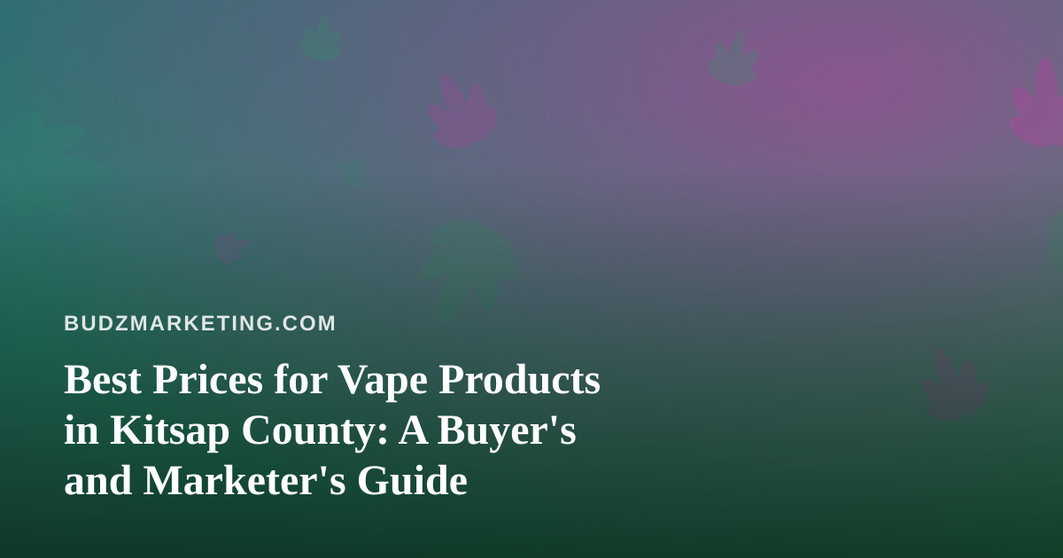 Best Prices for Vape Products in Kitsap County: A Buyer’s and Marketer’s Guide