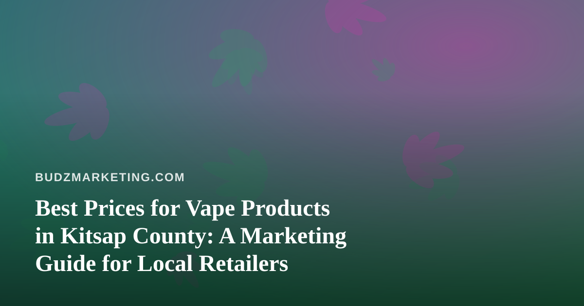 Best Prices for Vape Products in Kitsap County: A Marketing Guide for Local Retailers