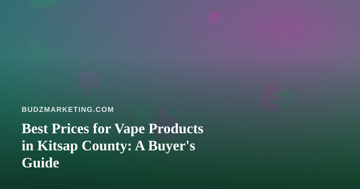 Best Prices for Vape Products in Kitsap County: A Buyer’s Guide