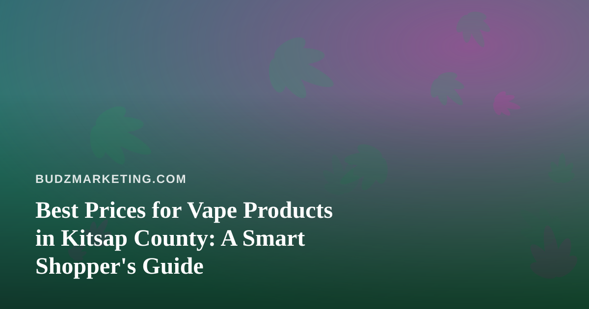 Best Prices for Vape Products in Kitsap County: A Smart Shopper’s Guide