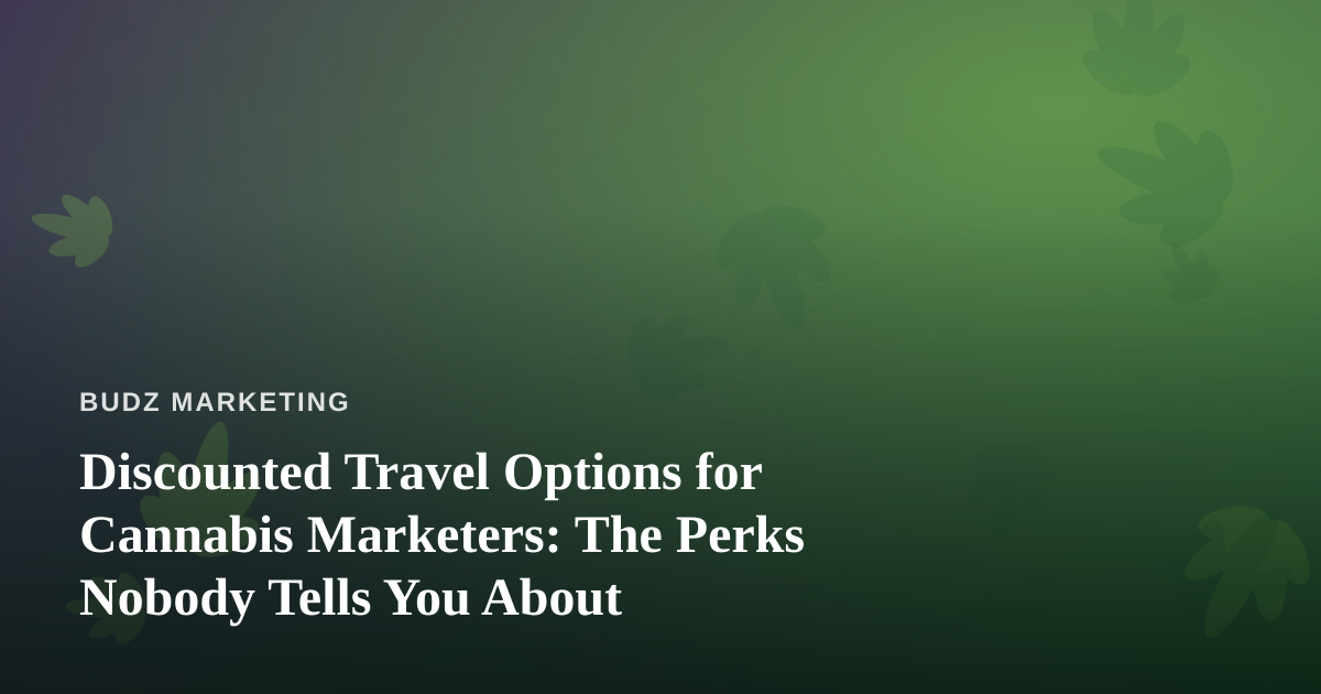 Discounted Travel Options for Cannabis Marketers: The Perks Nobody Tells You About