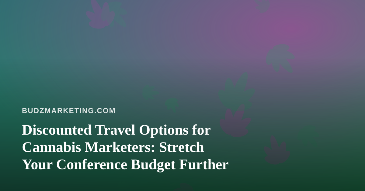 Discounted Travel Options for Cannabis Marketers: Stretch Your Conference Budget Further
