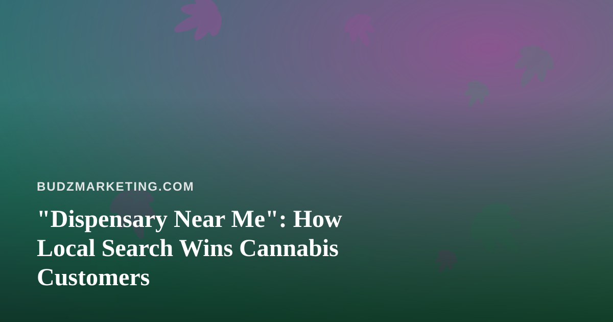 “Dispensary Near Me”: How Local Search Wins Cannabis Customers