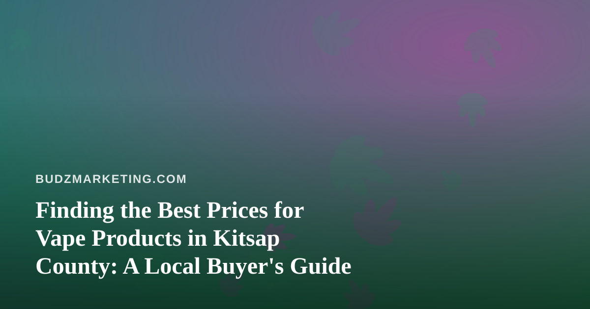 Finding the Best Prices for Vape Products in Kitsap County: A Local Buyer’s Guide